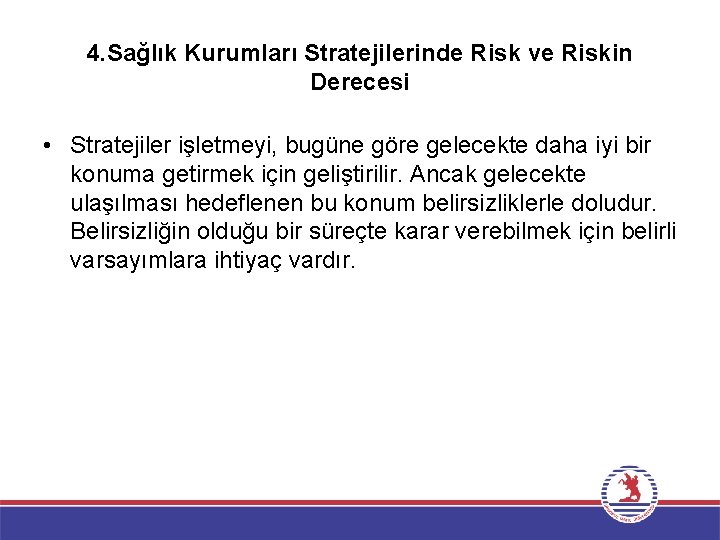 4. Sağlık Kurumları Stratejilerinde Risk ve Riskin Derecesi • Stratejiler işletmeyi, bugüne göre gelecekte