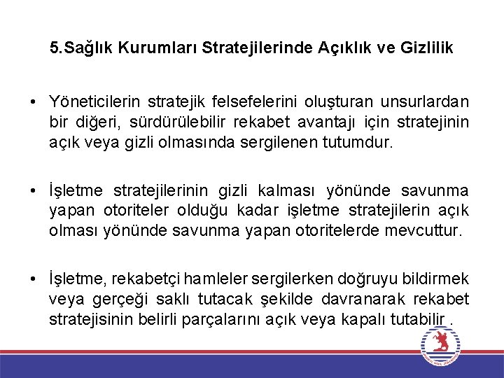 5. Sağlık Kurumları Stratejilerinde Açıklık ve Gizlilik • Yöneticilerin stratejik felsefelerini oluşturan unsurlardan bir