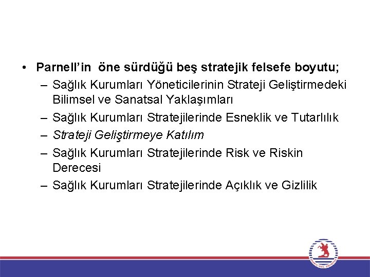  • Parnell’in öne sürdüğü beş stratejik felsefe boyutu; – Sağlık Kurumları Yöneticilerinin Strateji