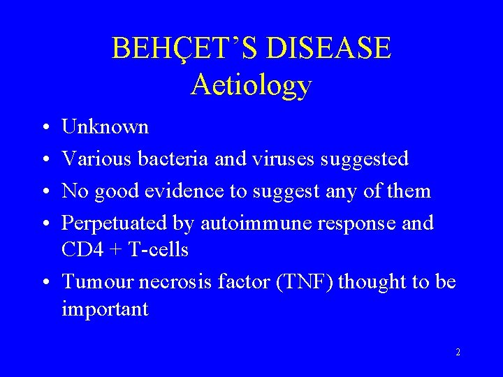 BEHÇET’S DISEASE Aetiology • • Unknown Various bacteria and viruses suggested No good evidence