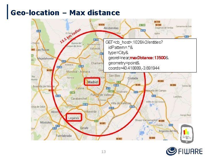 Geo-location – Max distance GET<cb_host>: 1026/v 2/entities? id. Pattern=. *& type=City& georel=near; max. Distance: