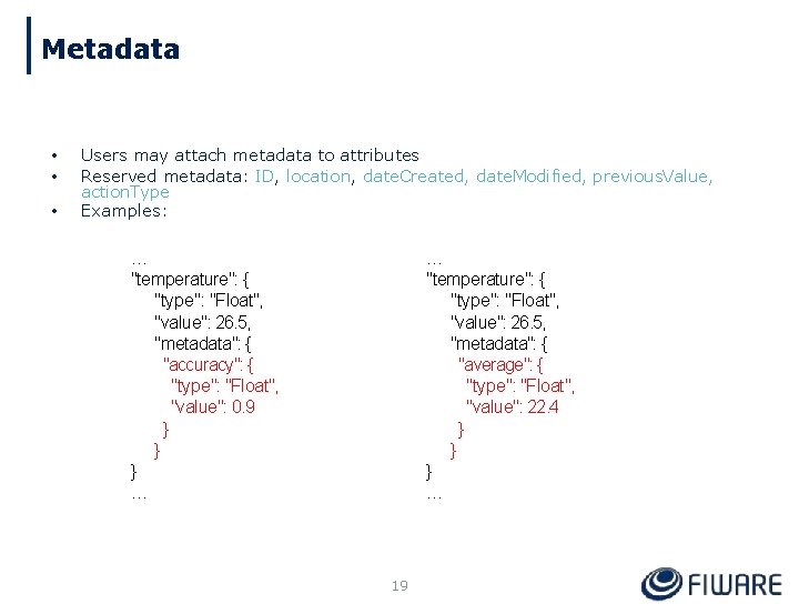 Metadata • • • Users may attach metadata to attributes Reserved metadata: ID, location,