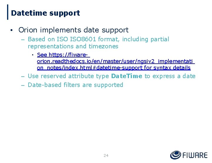 Datetime support • Orion implements date support – Based on ISO 8601 format, including