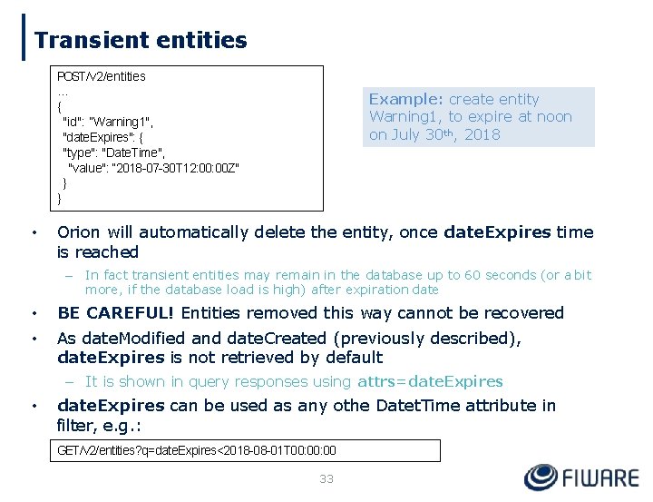 Transient entities POST /v 2/entities … { "id": “Warning 1", "date. Expires": { "type":