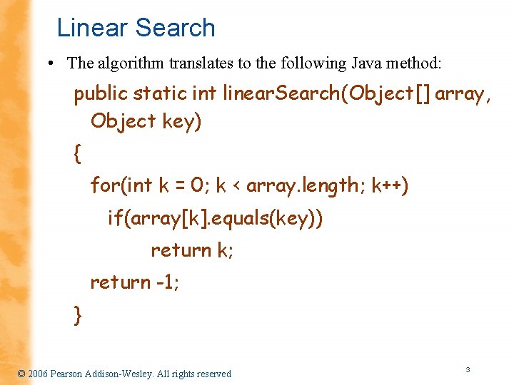 Linear Search • The algorithm translates to the following Java method: public static int