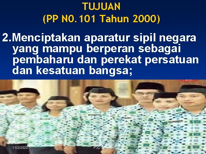 TUJUAN (PP N 0. 101 Tahun 2000) 2. Menciptakan aparatur sipil negara yang mampu