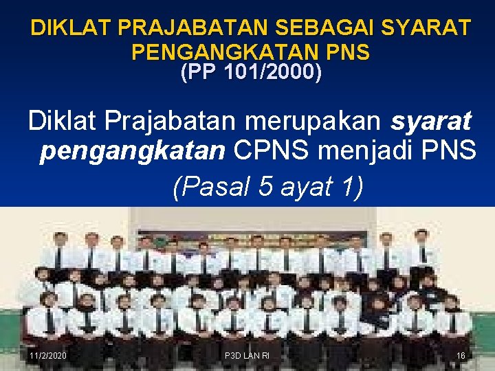 DIKLAT PRAJABATAN SEBAGAI SYARAT PENGANGKATAN PNS (PP 101/2000) Diklat Prajabatan merupakan syarat pengangkatan CPNS