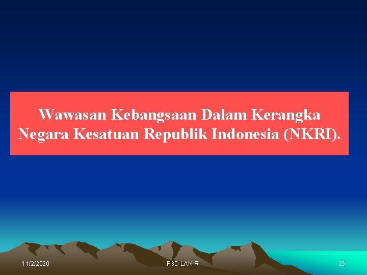 Wawasan Kebangsaan Dalam Kerangka Negara Kesatuan Republik Indonesia (NKRI). 11/2/2020 P 3 D LAN