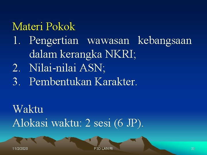 Materi Pokok 1. Pengertian wawasan kebangsaan dalam kerangka NKRI; 2. Nilai-nilai ASN; 3. Pembentukan