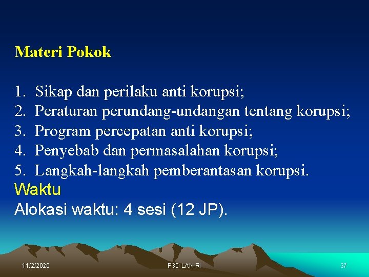 Materi Pokok 1. Sikap dan perilaku anti korupsi; 2. Peraturan perundang-undangan tentang korupsi; 3.