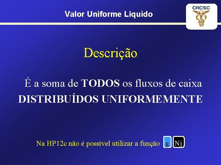 Valor Uniforme Líquido Descrição É a soma de TODOS os fluxos de caixa DISTRIBUÍDOS