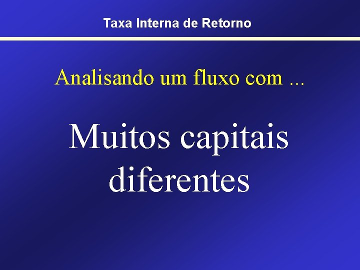 Taxa Interna de Retorno Analisando um fluxo com. . . Muitos capitais diferentes 