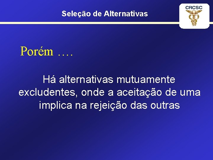 Seleção de Alternativas Porém …. Há alternativas mutuamente excludentes, onde a aceitação de uma