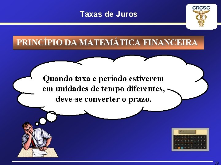 Taxas de Juros PRINCÍPIO DA MATEMÁTICA FINANCEIRA Quando taxa e período estiverem em unidades