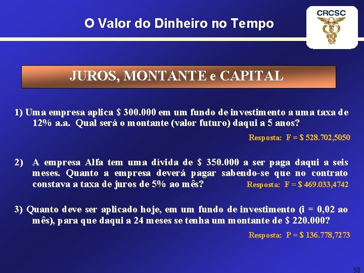 O Valor do Dinheiro no Tempo JUROS, MONTANTE e CAPITAL 1) Uma empresa aplica