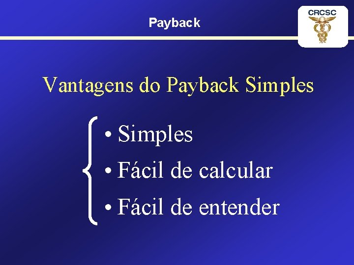 Payback Vantagens do Payback Simples • Simples • Fácil de calcular • Fácil de