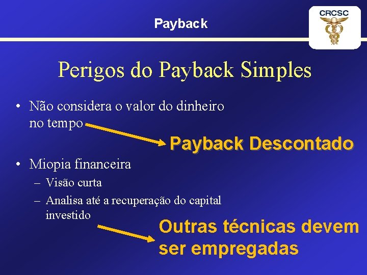 Payback Perigos do Payback Simples • Não considera o valor do dinheiro no tempo