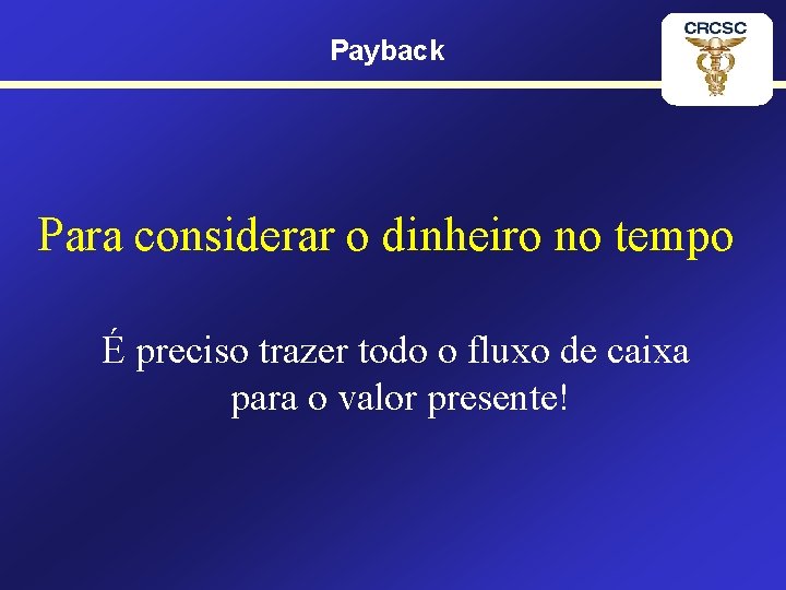Payback Para considerar o dinheiro no tempo É preciso trazer todo o fluxo de