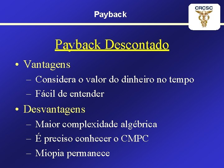 Payback Descontado • Vantagens – Considera o valor do dinheiro no tempo – Fácil