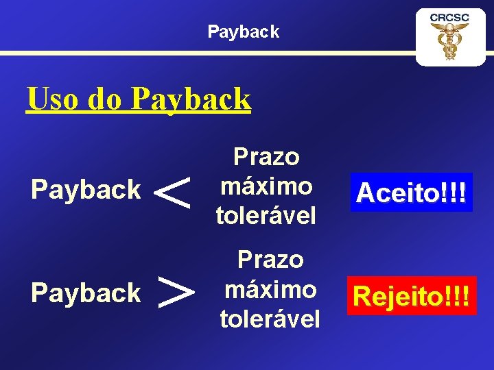 Payback Uso do Payback < Payback > Payback Prazo máximo tolerável Aceito!!! Prazo máximo