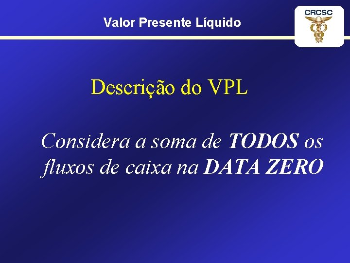Valor Presente Líquido Descrição do VPL Considera a soma de TODOS os fluxos de