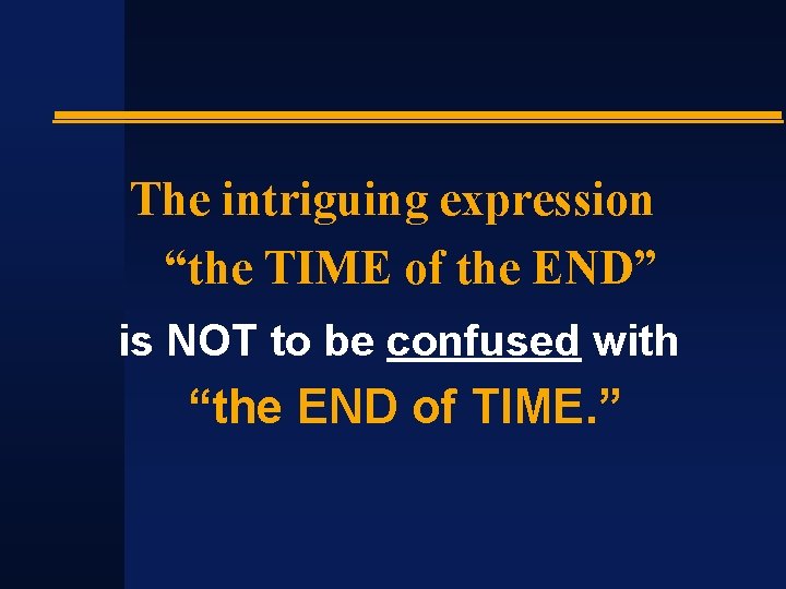The intriguing expression “the TIME of the END” is NOT to be confused with
