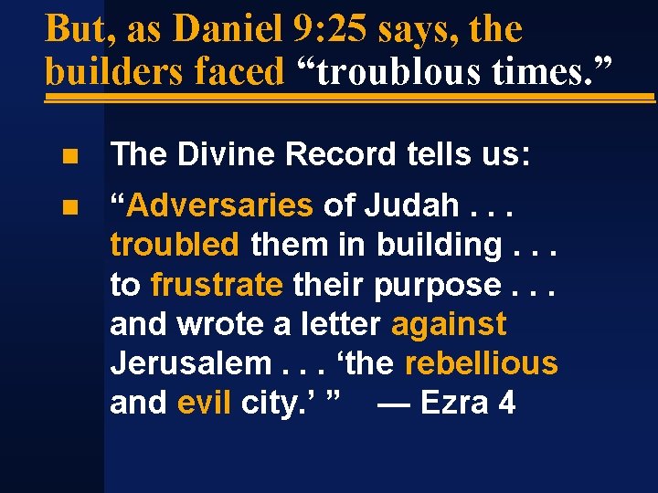 But, as Daniel 9: 25 says, the builders faced “troublous times. ” The Divine