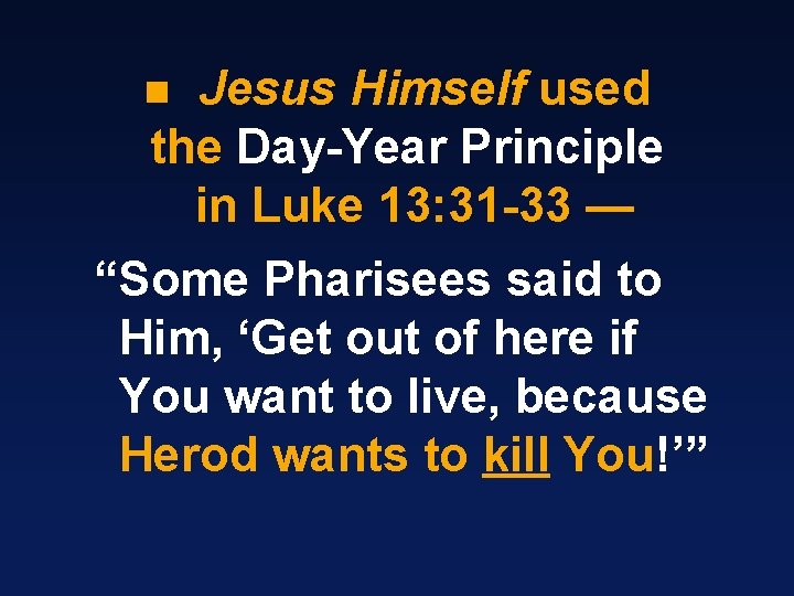 Jesus Himself used the Day-Year Principle in Luke 13: 31 -33 — “Some Pharisees