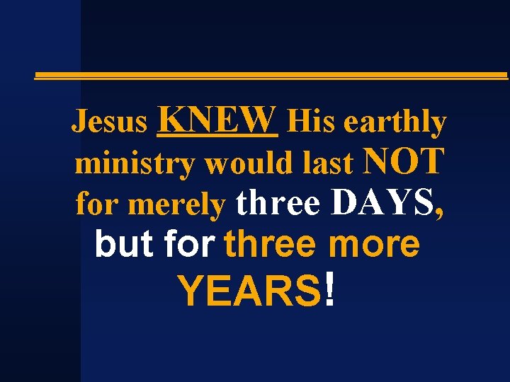 Jesus KNEW His earthly ministry would last NOT for merely three DAYS, but for