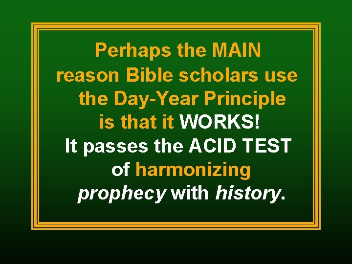 Perhaps the MAIN reason Bible scholars use the Day-Year Principle is that it WORKS!