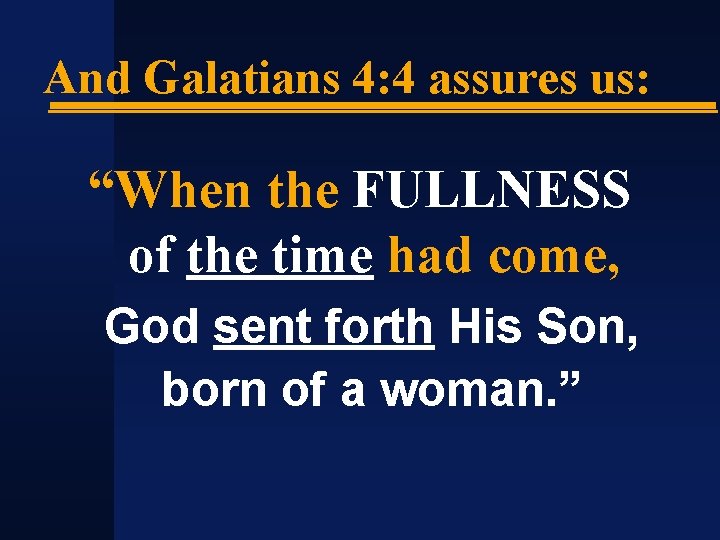 And Galatians 4: 4 assures us: “When the FULLNESS of the time had come,