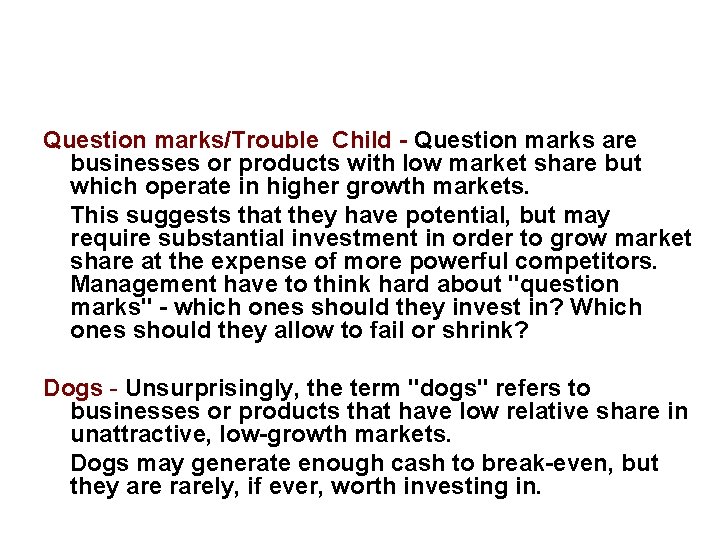 Question marks/Trouble Child - Question marks are businesses or products with low market share