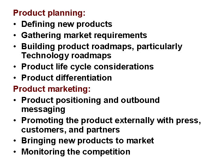 Product planning: • Defining new products • Gathering market requirements • Building product roadmaps,