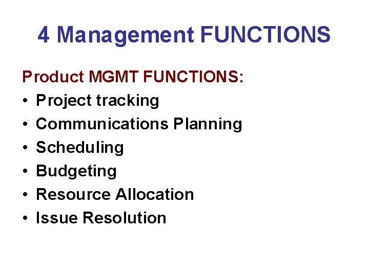 4 Management FUNCTIONS Product MGMT FUNCTIONS: • Project tracking • Communications Planning • Scheduling