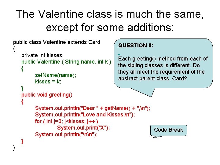 The Valentine class is much the same, except for some additions: public class Valentine The Valentine class is much the same, except for some additions: public class Valentine