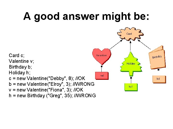 A good answer might be: Card c; Valentine v; Birthday b; Holiday h; c A good answer might be: Card c; Valentine v; Birthday b; Holiday h; c