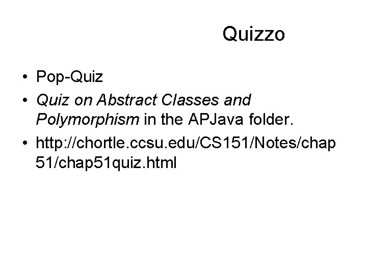 Quizzo • Pop-Quiz • Quiz on Abstract Classes and Polymorphism in the APJava folder. Quizzo • Pop-Quiz • Quiz on Abstract Classes and Polymorphism in the APJava folder.