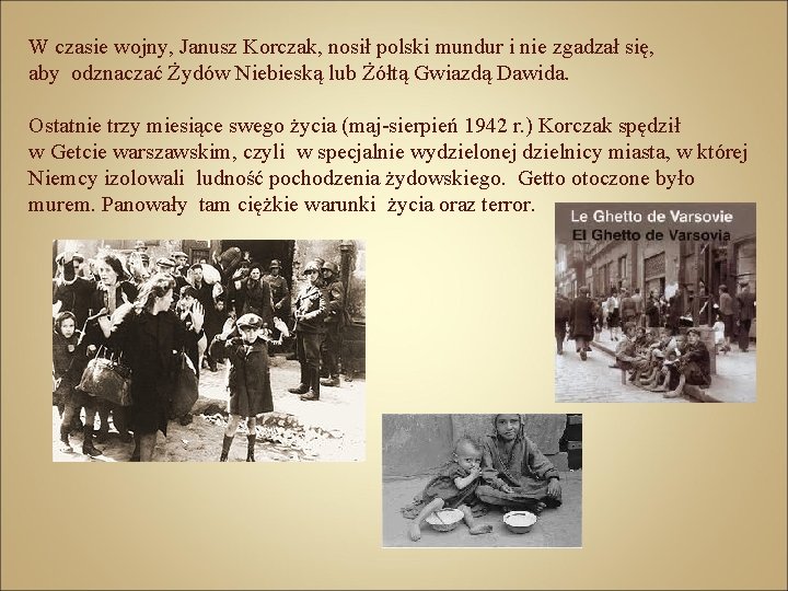W czasie wojny, Janusz Korczak, nosił polski mundur i nie zgadzał się, aby odznaczać