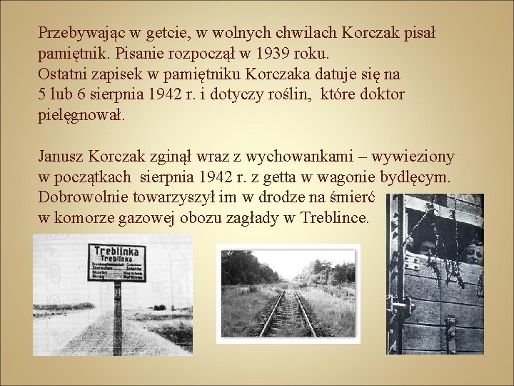 Przebywając w getcie, w wolnych chwilach Korczak pisał pamiętnik. Pisanie rozpoczął w 1939 roku.