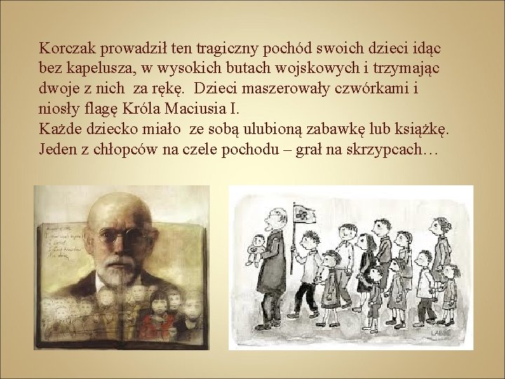 Korczak prowadził ten tragiczny pochód swoich dzieci idąc bez kapelusza, w wysokich butach wojskowych