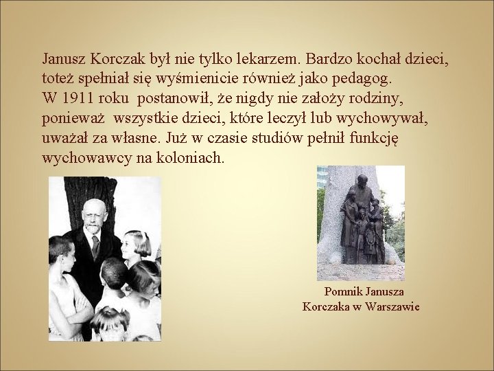 Janusz Korczak był nie tylko lekarzem. Bardzo kochał dzieci, toteż spełniał się wyśmienicie również