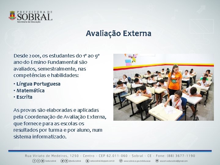 Avaliação Externa Desde 2001, os estudantes do 1º ao 9º ano do Ensino Fundamental