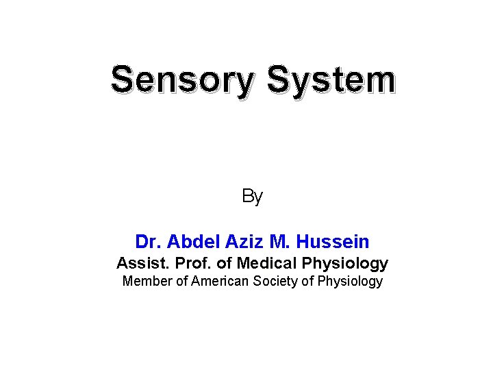 Sensory System By Dr. Abdel Aziz M. Hussein Assist. Prof. of Medical Physiology Member