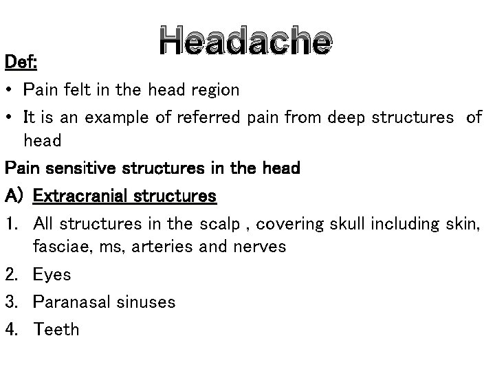 Headache Def: • Pain felt in the head region • It is an example