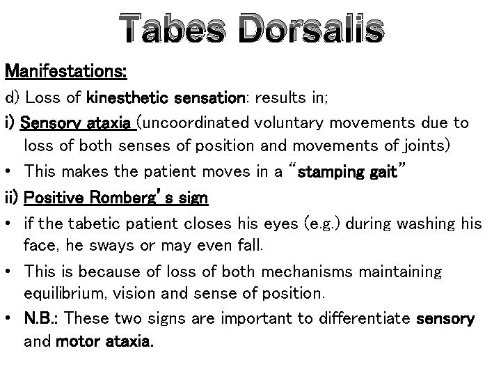 Tabes Dorsalis Manifestations: d) Loss of kinesthetic sensation: results in; i) Sensory ataxia (uncoordinated