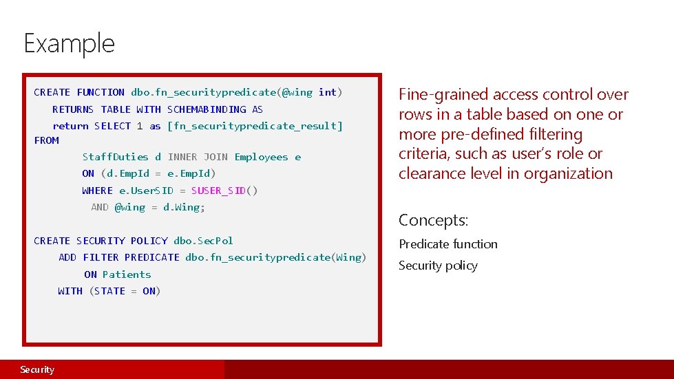 Example CREATE FUNCTION dbo. fn_securitypredicate(@wing int) RETURNS TABLE WITH SCHEMABINDING AS return SELECT 1