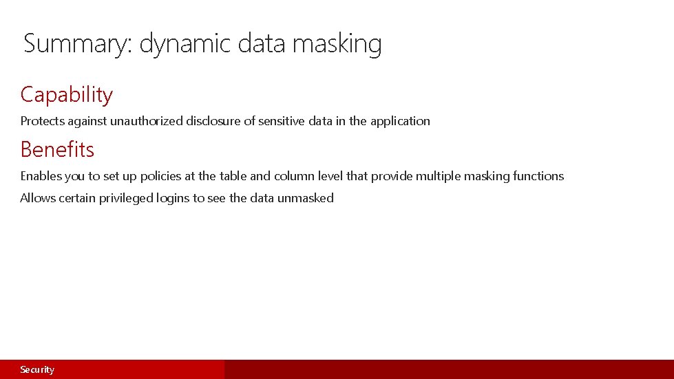 Summary: dynamic data masking Capability Protects against unauthorized disclosure of sensitive data in the