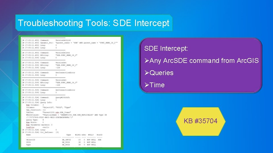 Troubleshooting Tools: SDE Intercept: ØAny Arc. SDE command from Arc. GIS ØQueries ØTime KB