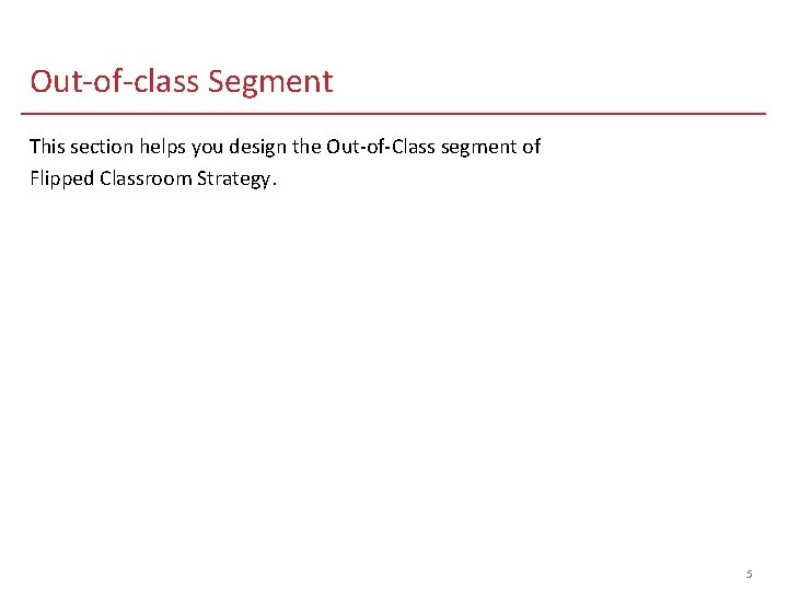 Out-of-class Segment This section helps you design the Out-of-Class segment of Flipped Classroom Strategy.