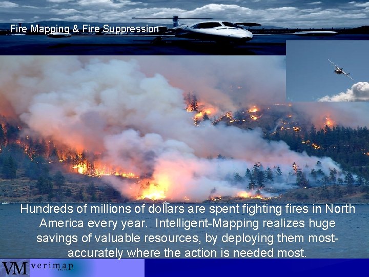 Fire Mapping & Fire Suppression Hundreds of millions of dollars are spent fighting fires